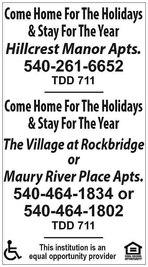 Come Home For The Holidays  Come Home For The Holidays & Stay For The Year Hillcrest Manor Apts. 540-261-6652 TDD 711 Come Home For The Holidays & Stay For The Year The Village at Rockbridge or Maury River Place Apts. 540-464-1834 or 540-464-1802 TDD 711 This institution is an equal opportunity provider