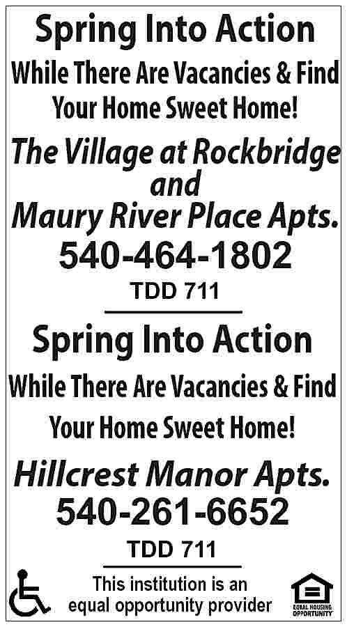 Spring Into Action While There  Spring Into Action While There Are Vacancies & Find Your Home Sweet Home! The Village at Rockbridge and Maury River Place Apts. 540-464-1802 TDD 711 Spring Into Action While There Are Vacancies & Find Your Home Sweet Home! Hillcrest Manor Apts. 540-261-6652 TDD 711 This institution is an equal opportunity provider